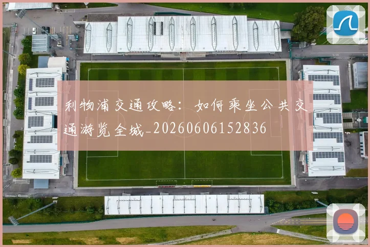 利物浦交通攻略：如何乘坐公共交通游览全城_20260606152836