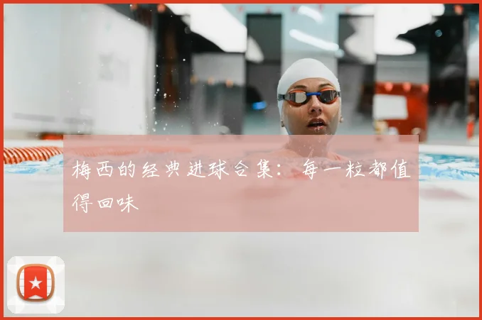 梅西的经典进球合集：每一粒都值得回味