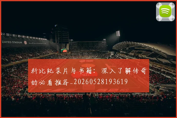 科比纪录片与书籍:深入了解传奇的必看推荐_20260528193619