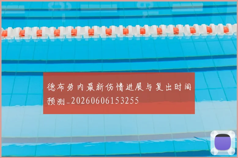 德布劳内最新伤情进展与复出时间预测_20260606153255
