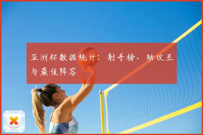 亚洲杯数据统计：射手榜、助攻王与最佳阵容